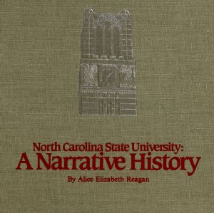 North Carolina State University: A Narrative History by Alice Elizabeth Reagan